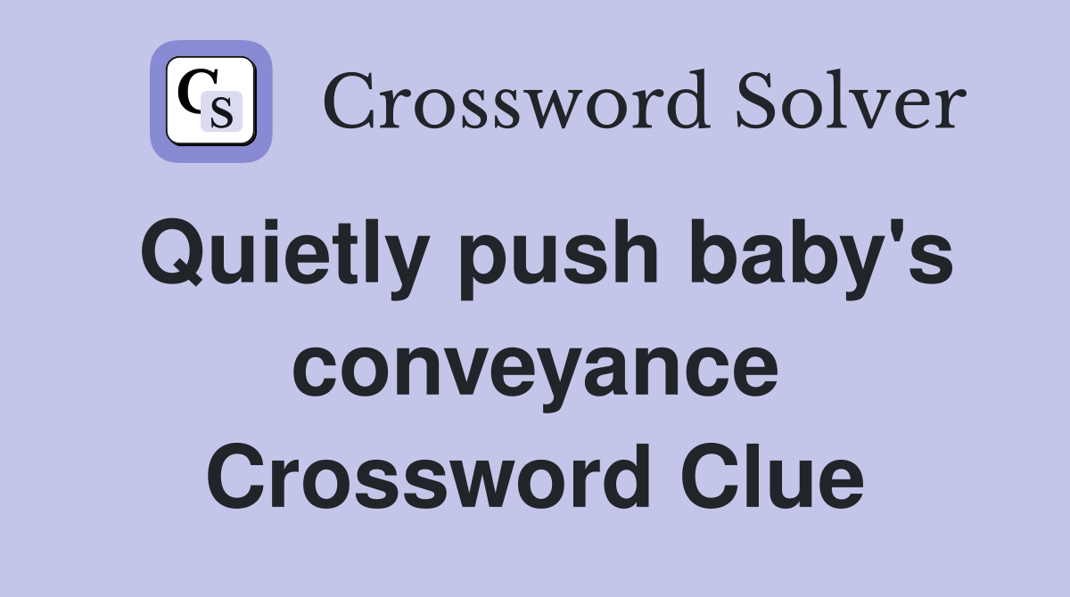 Quietly push baby's conveyance Crossword Clue
