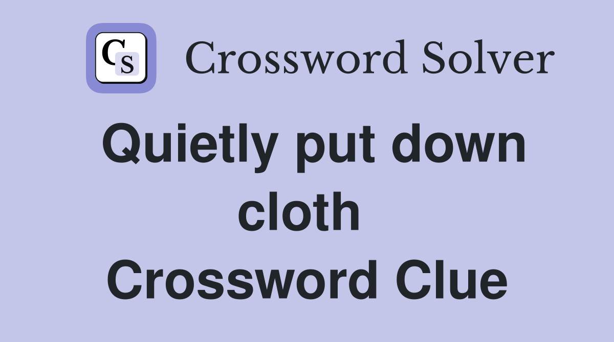 Quietly put down cloth  Crossword Clue