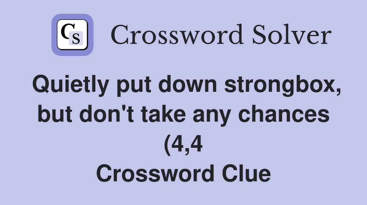 Quietly put down strongbox but don #39 t take any chances (4 4 Quietly put down strongbox but don #39 t take any chances (4 4