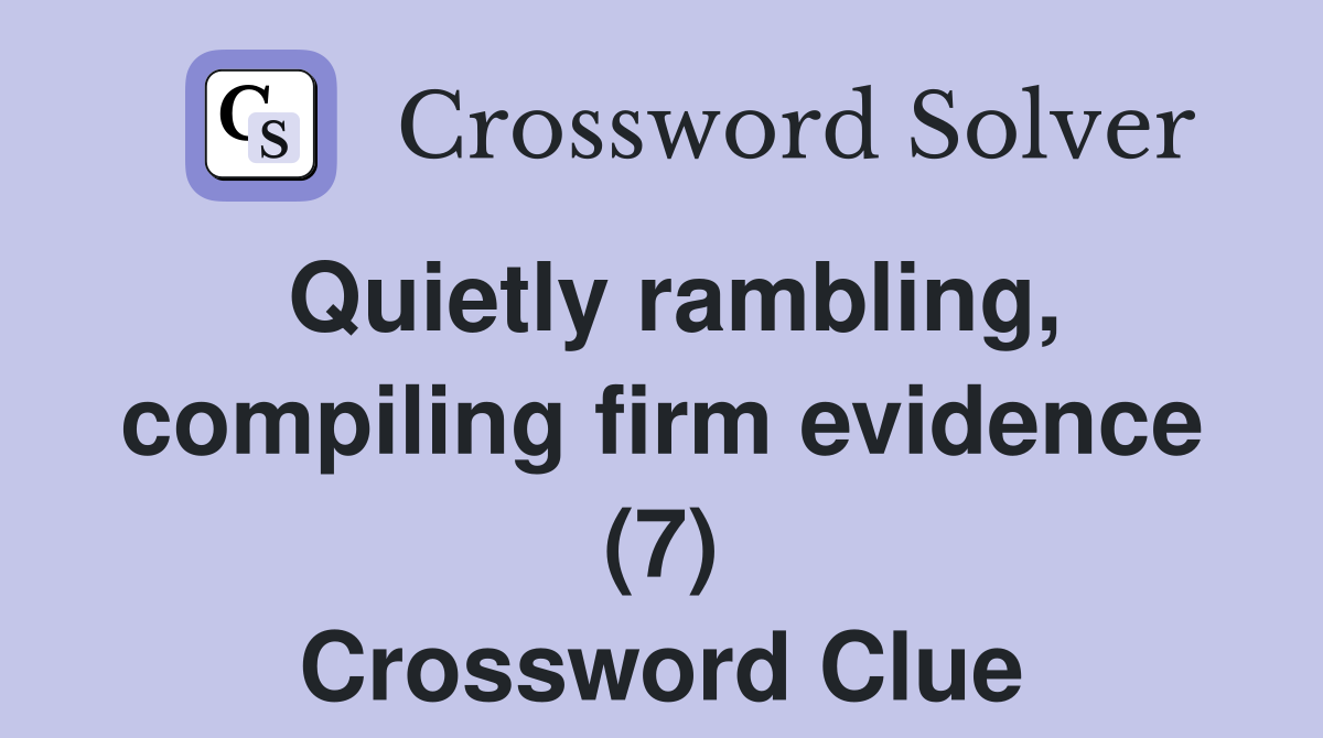 Quietly rambling, compiling firm evidence (7) Crossword Clue