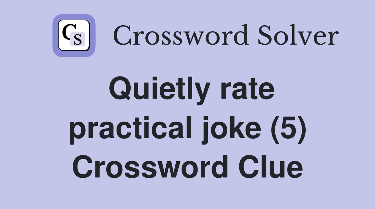 Quietly rate practical joke (5) Crossword Clue