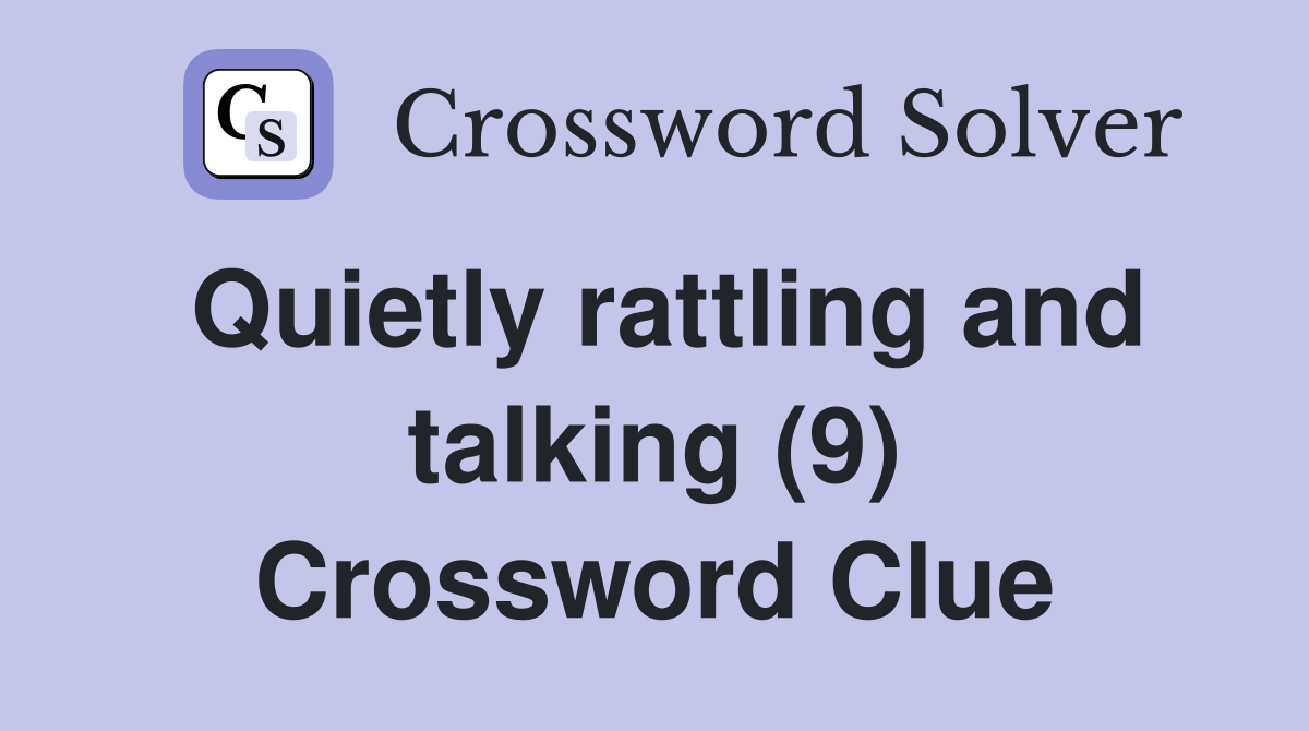 Quietly rattling and talking (9) Crossword Clue