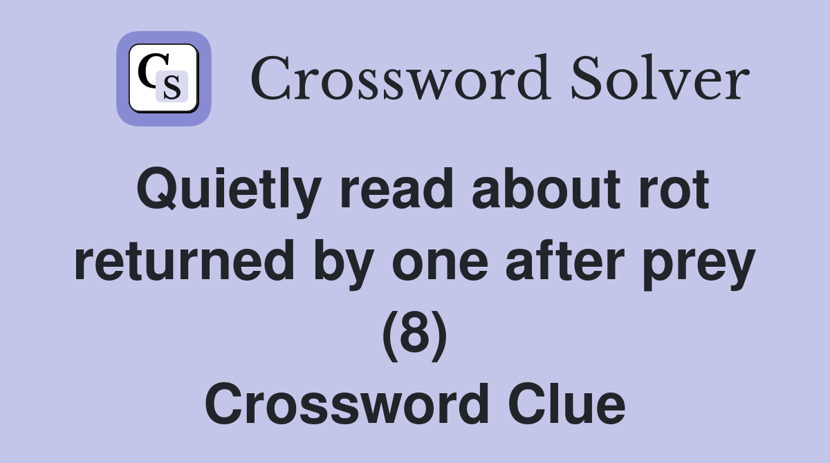 Quietly read about rot returned by one after prey (8) Crossword Clue
