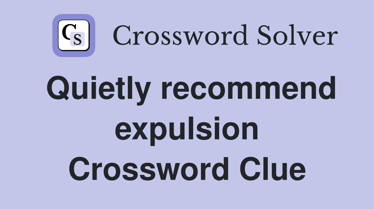 Quietly recommend expulsion Crossword Clue