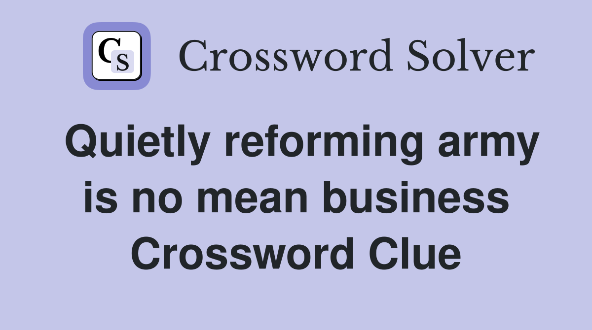 Quietly reforming army is no mean business Crossword Clue
