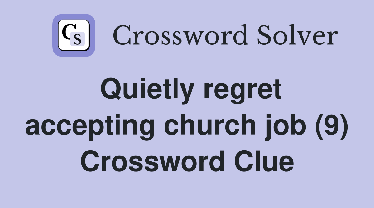 Quietly regret accepting church job (9) Crossword Clue