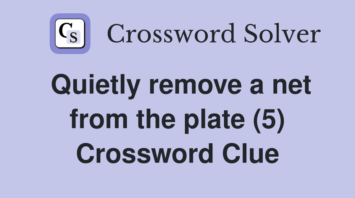 Quietly remove a net from the plate (5) Crossword Clue