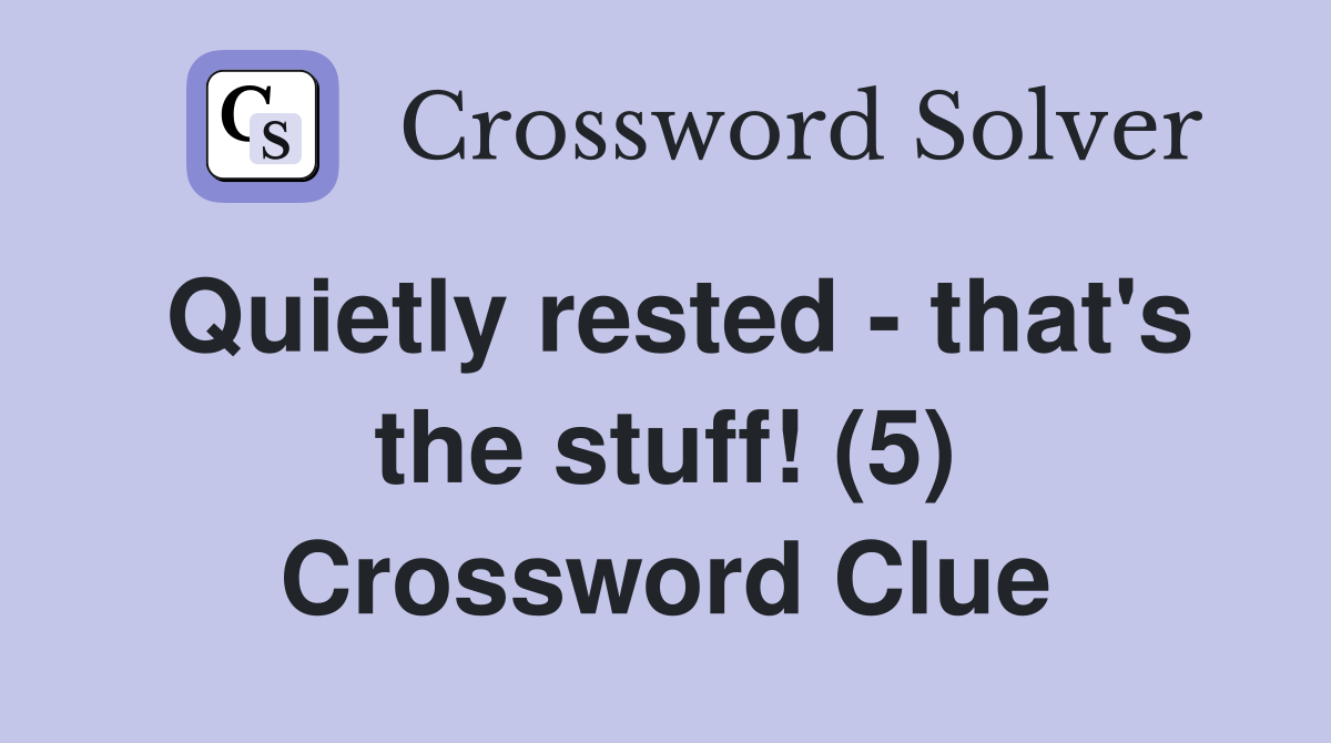 Quietly rested - that's the stuff! (5) Crossword Clue