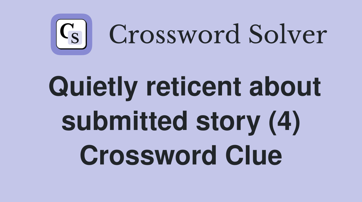 Quietly reticent about submitted story (4) Crossword Clue