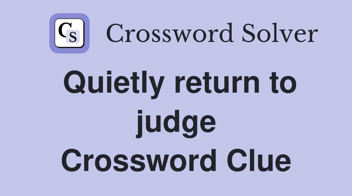 Quietly return to judge Crossword Clue