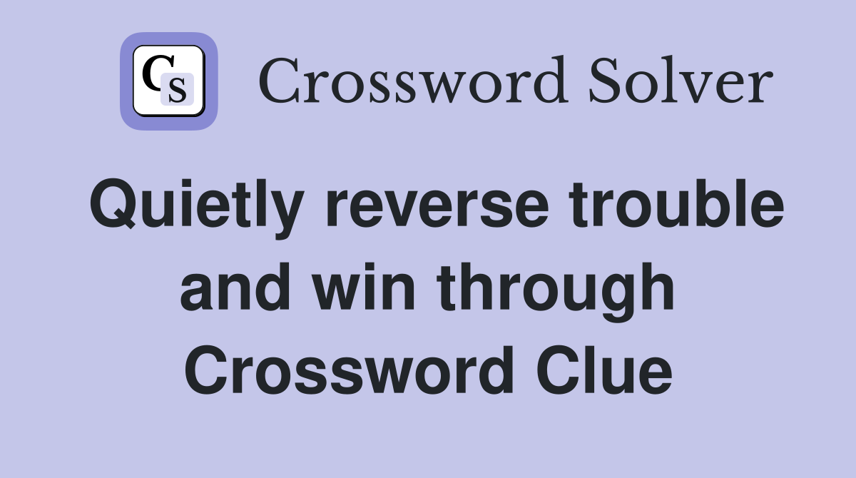Quietly reverse trouble and win through Crossword Clue
