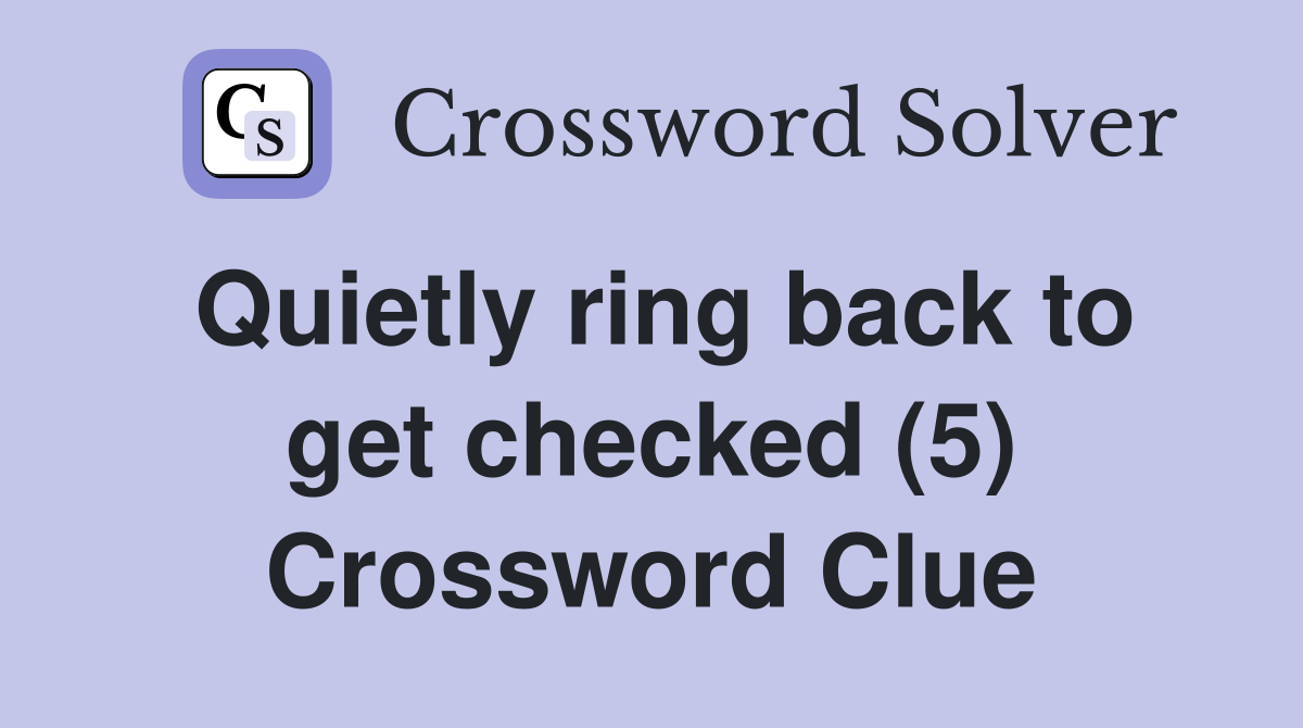 Quietly ring back to get checked (5) Crossword Clue