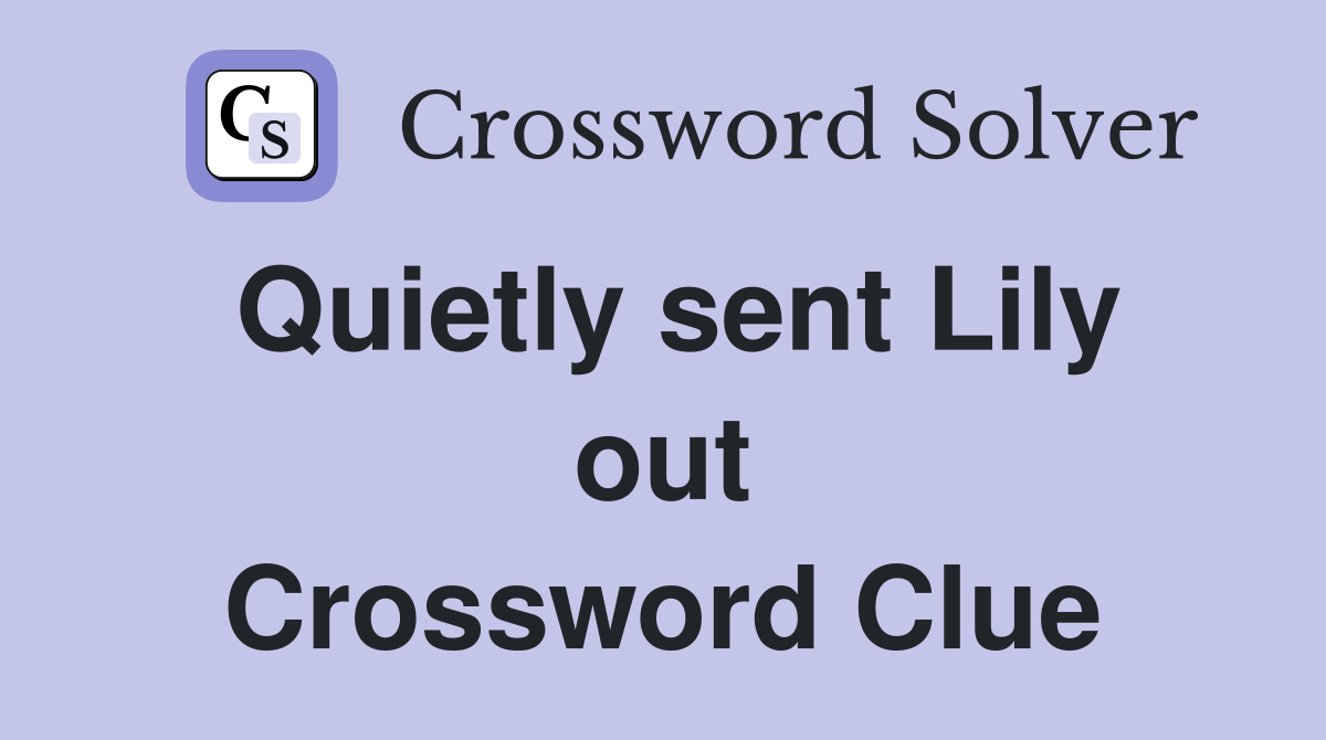 Quietly sent Lily out Crossword Clue