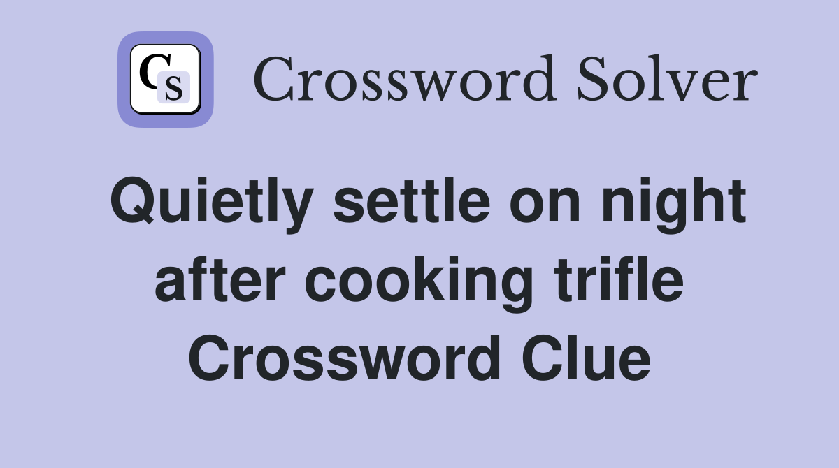 Quietly settle on night after cooking trifle Crossword Clue