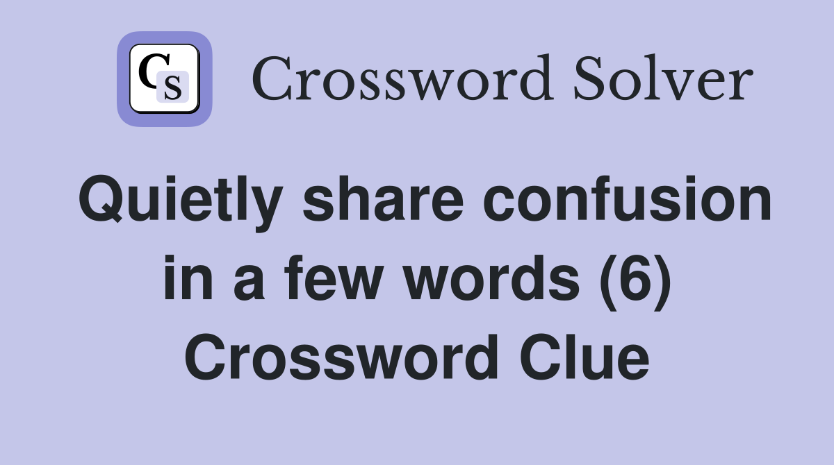 Quietly share confusion in a few words (6) Crossword Clue