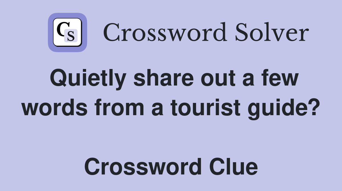 Quietly share out a few words from a tourist guide?  Crossword Clue