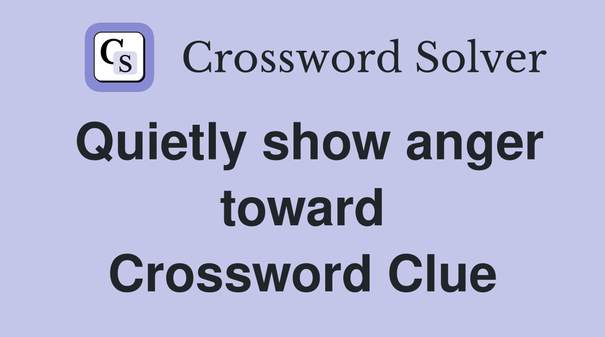 Quietly show anger toward Crossword Clue