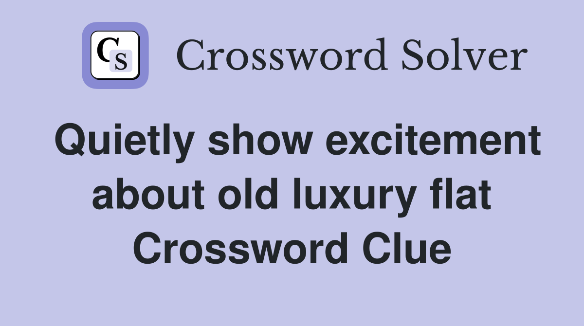 Quietly show excitement about old luxury flat Crossword Clue