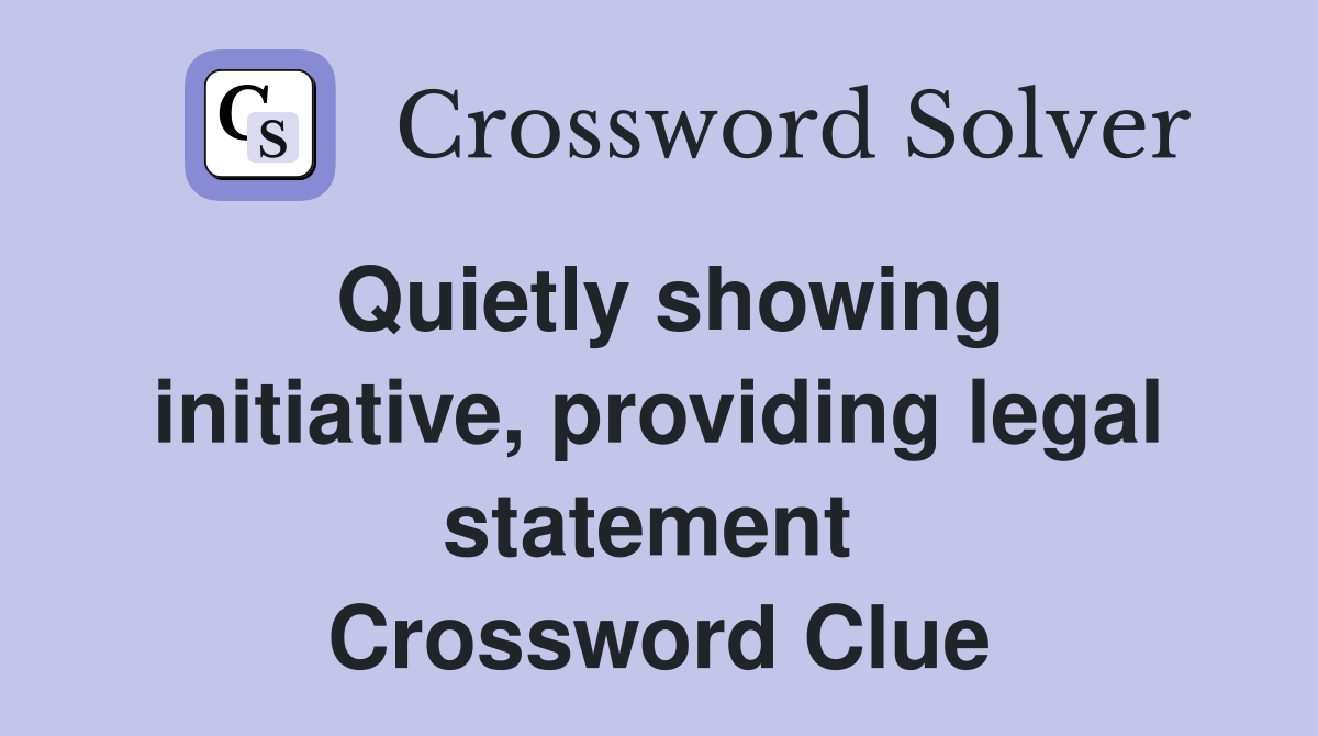 Quietly showing initiative, providing legal statement  Crossword Clue