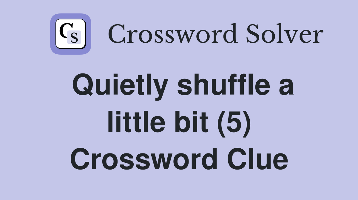 Quietly shuffle a little bit (5) Crossword Clue