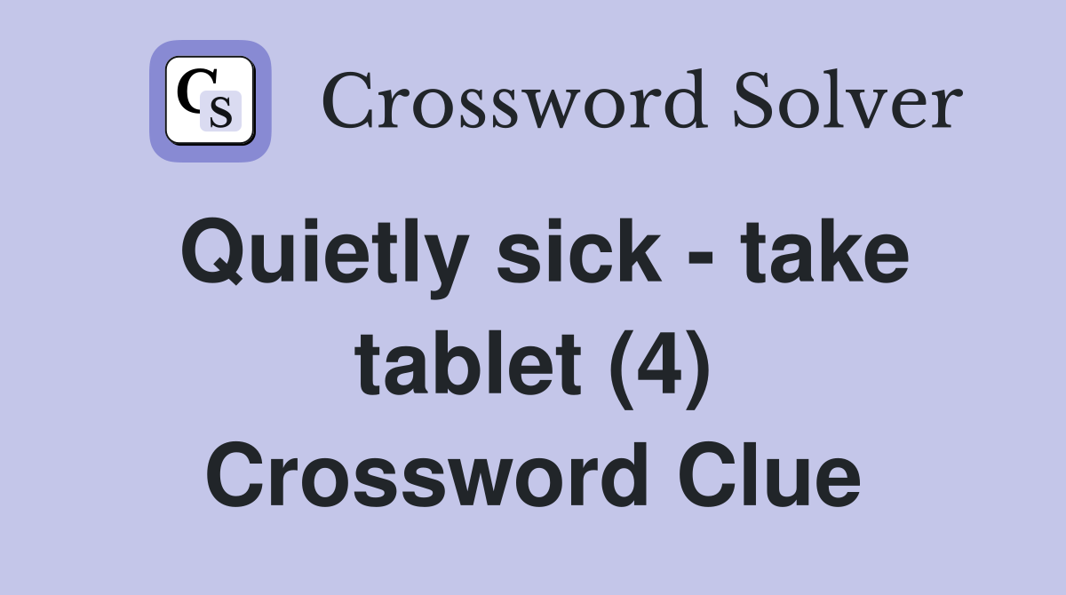 Quietly sick - take tablet (4) Crossword Clue