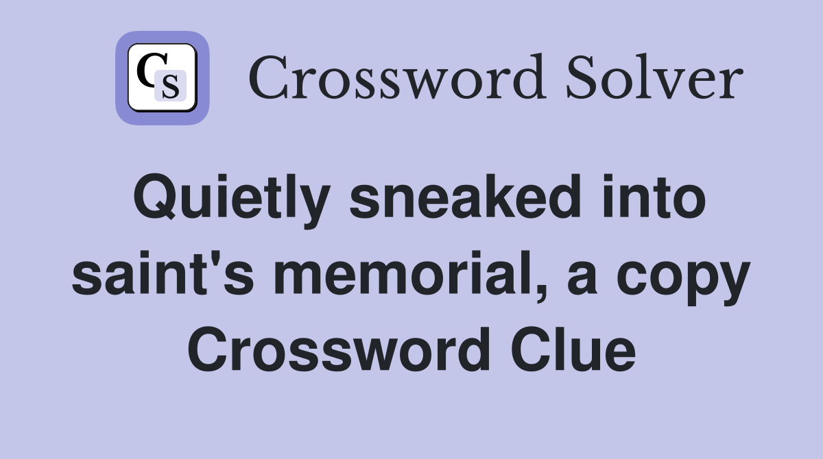 Quietly sneaked into saint's memorial, a copy Crossword Clue