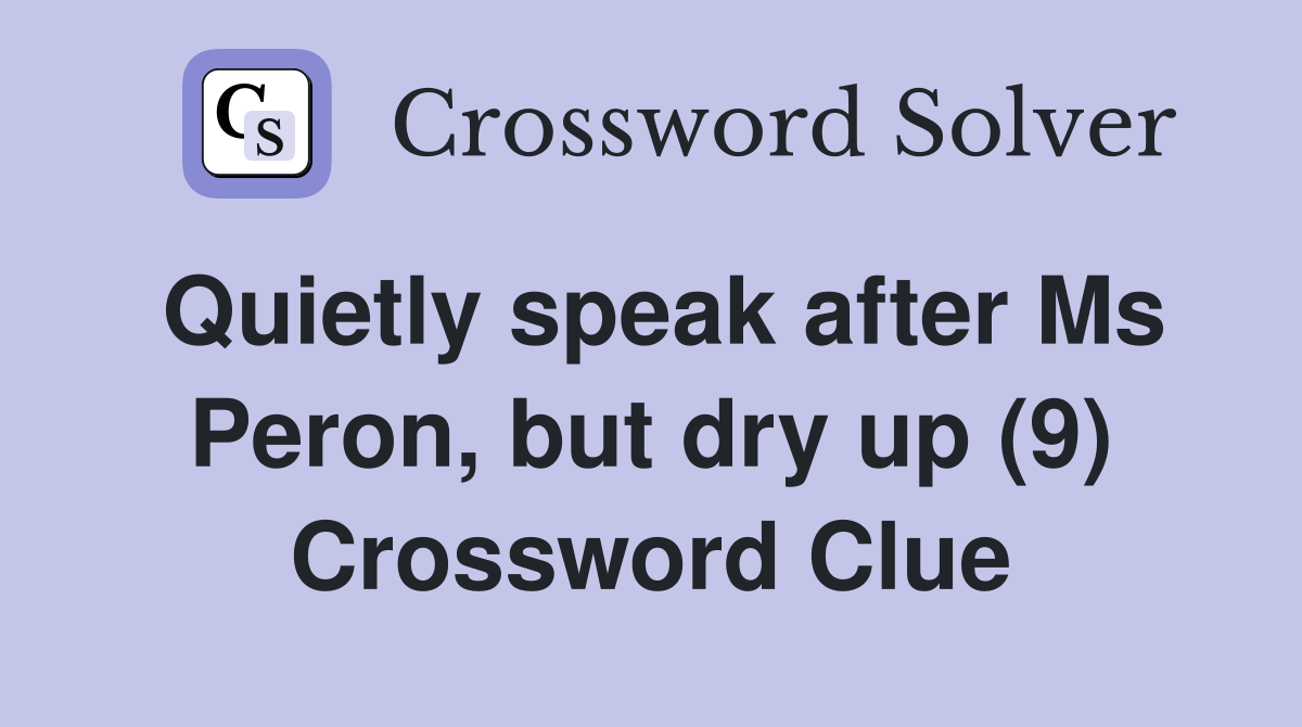 Quietly speak after Ms Peron, but dry up (9) Crossword Clue