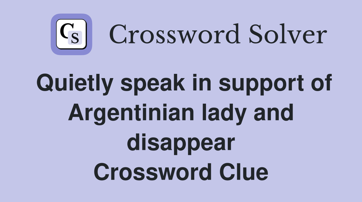 Quietly speak in support of Argentinian lady and disappear Crossword Clue