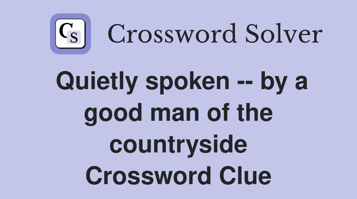 Quietly spoken -- by a good man of the countryside Crossword Clue