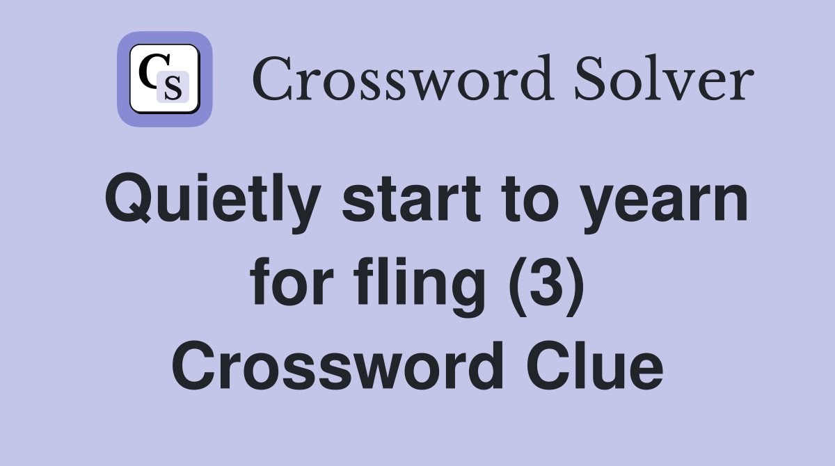 Quietly start to yearn for fling (3) Crossword Clue