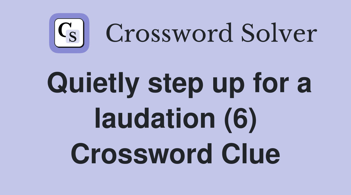 Quietly step up for a laudation (6) Crossword Clue