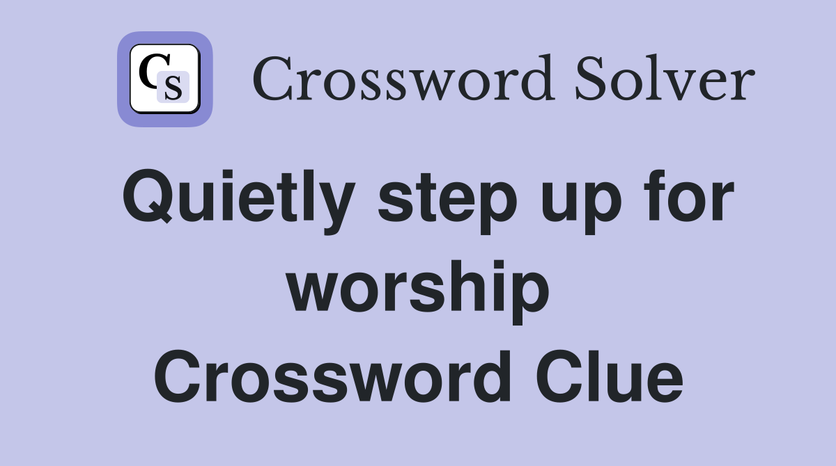 Quietly step up for worship Crossword Clue