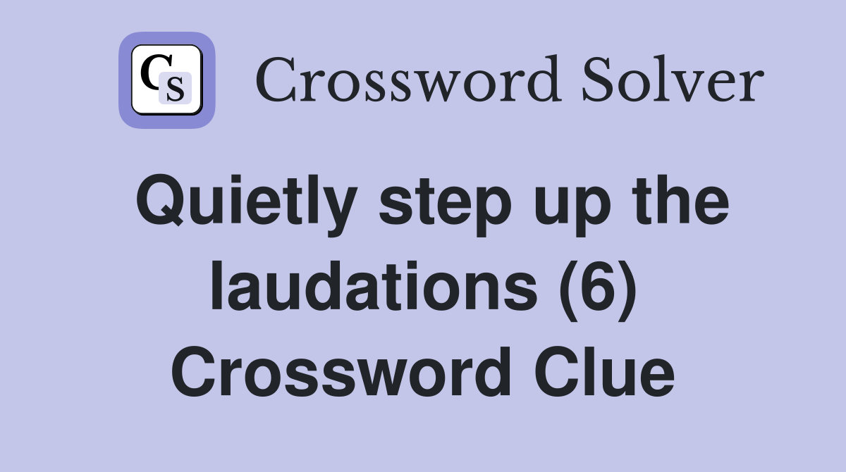Quietly step up the laudations (6) Crossword Clue