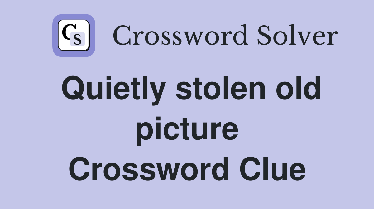 Quietly stolen old picture Crossword Clue