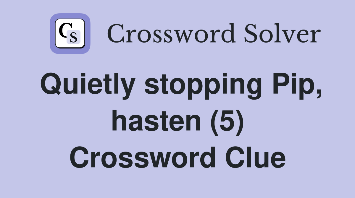 Quietly stopping Pip, hasten (5) Crossword Clue