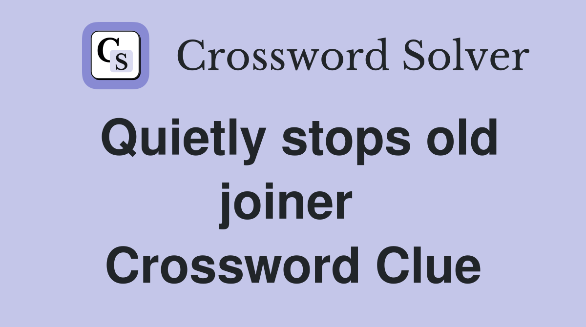 Quietly stops old joiner  Crossword Clue