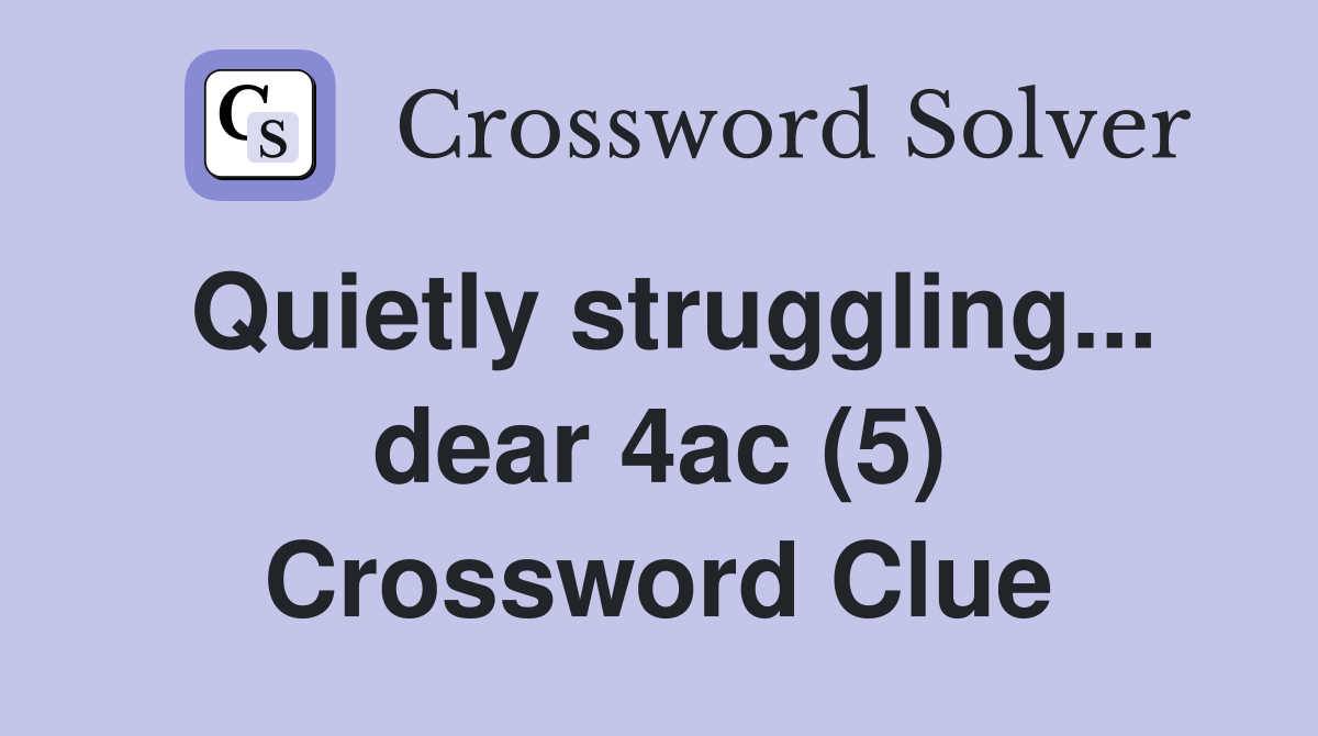 Quietly struggling... dear 4ac (5) Crossword Clue