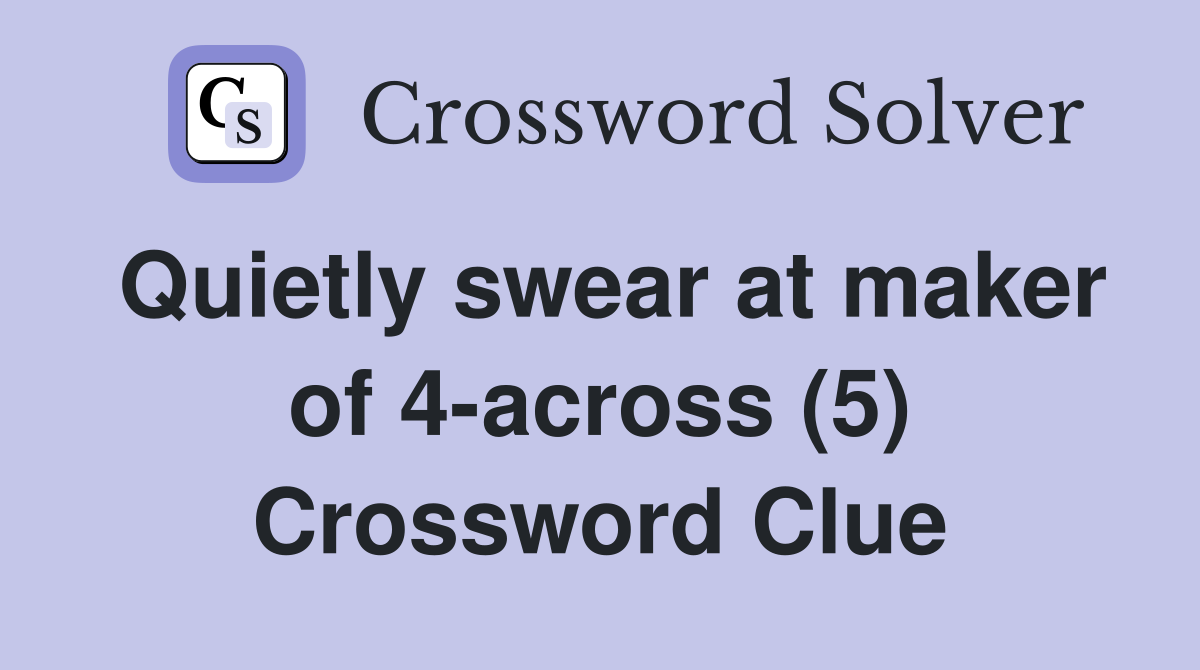 Quietly swear at maker of 4-across (5) Crossword Clue