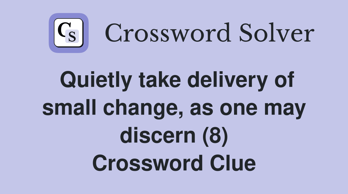Quietly take delivery of small change, as one may discern (8) Crossword Clue