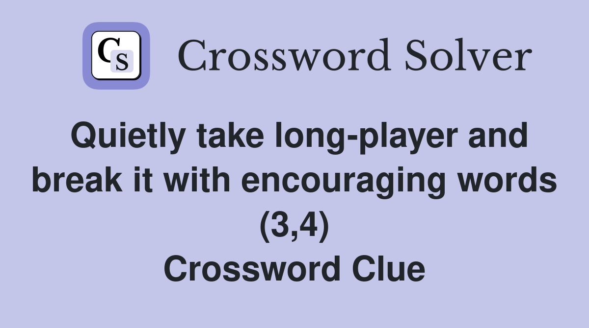 Quietly take long-player and break it with encouraging words (3,4) Crossword Clue