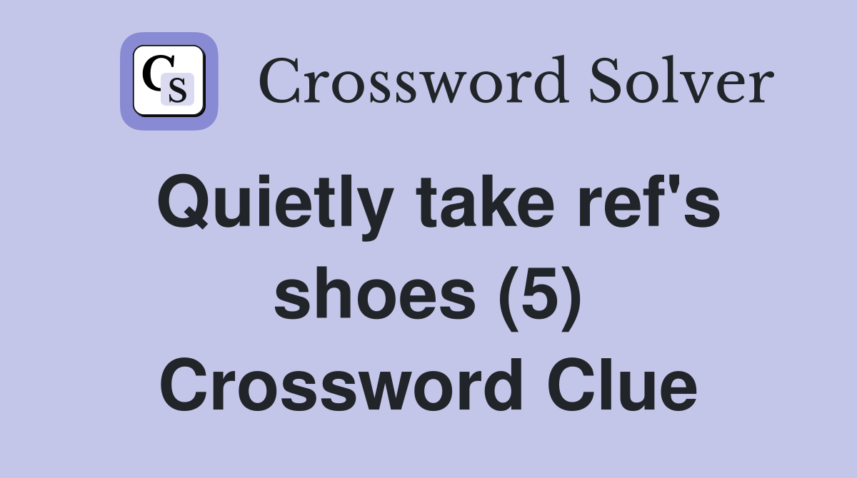 Quietly take ref's shoes (5) Crossword Clue