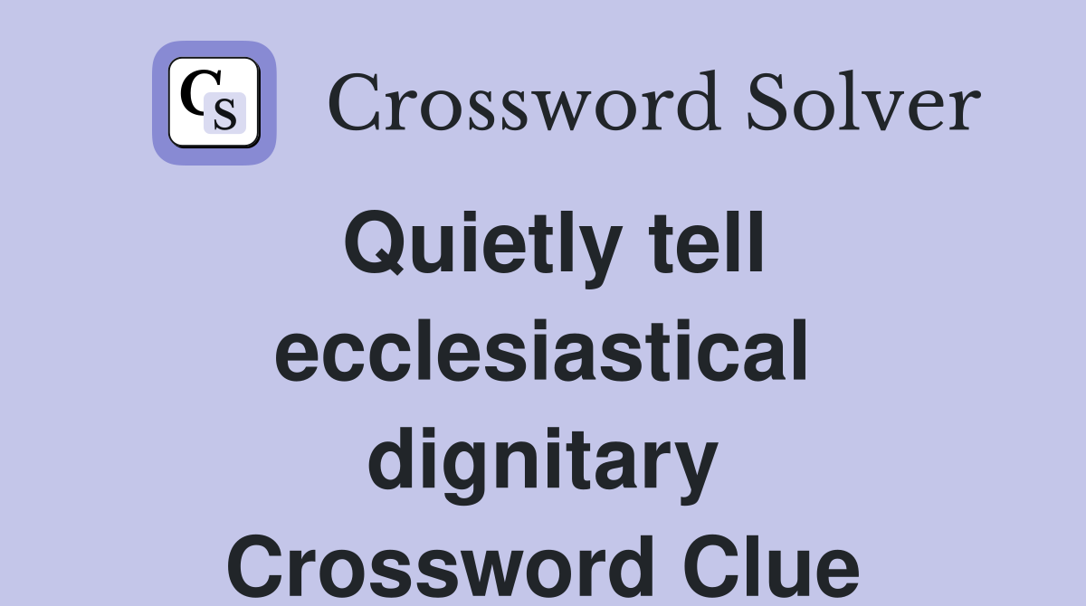 Quietly tell ecclesiastical dignitary Crossword Clue