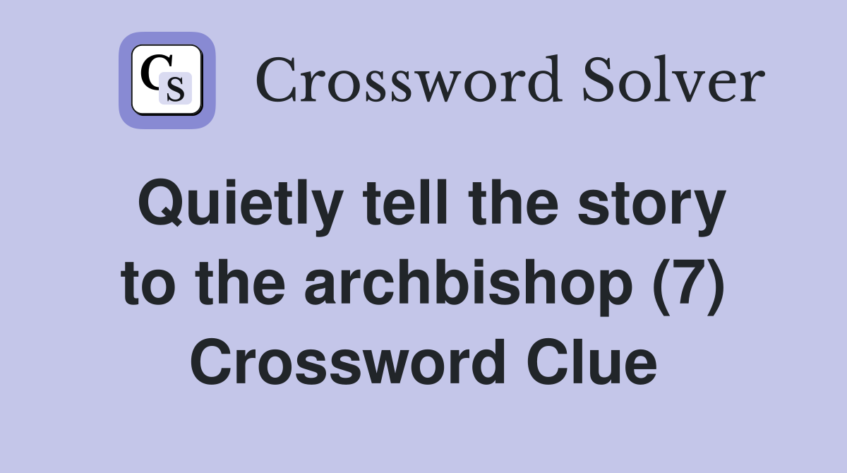 Quietly tell the story to the archbishop (7) Crossword Clue