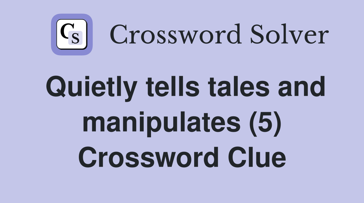 Quietly tells tales and manipulates (5) Crossword Clue