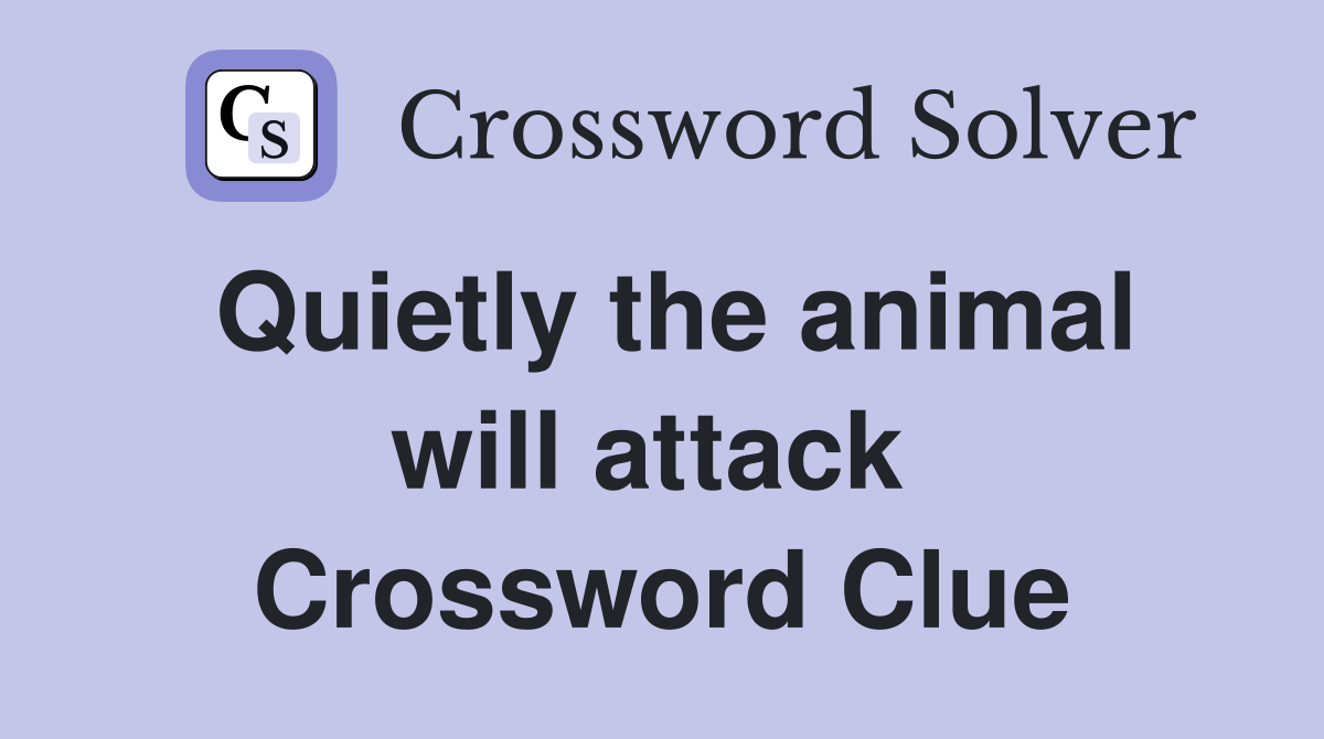 Quietly the animal will attack  Crossword Clue