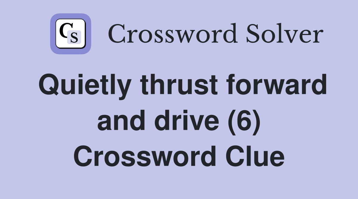 Quietly thrust forward and drive (6) Crossword Clue
