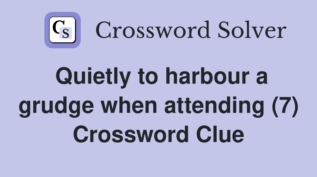 Quietly to harbour a grudge when attending (7) Crossword Clue