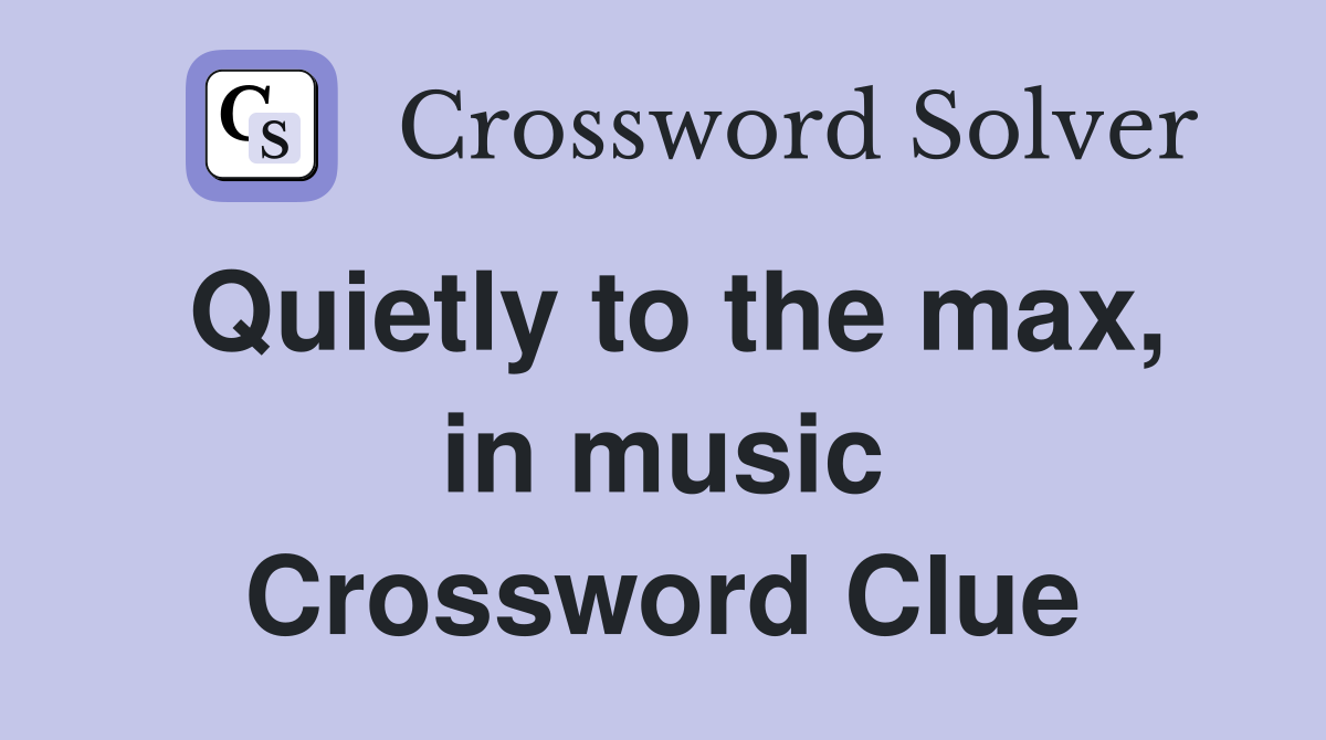 Quietly to the max, in music Crossword Clue