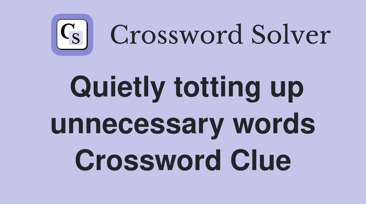 Quietly totting up unnecessary words Crossword Clue
