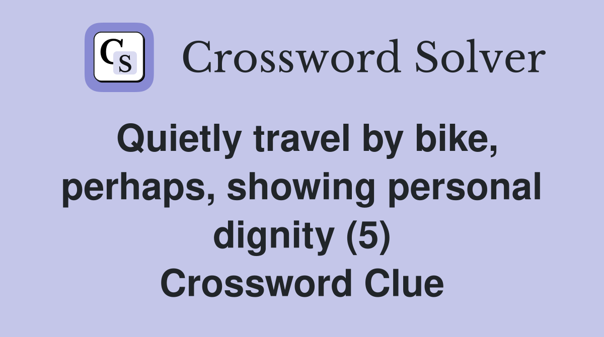 Quietly travel by bike, perhaps, showing personal dignity (5) Crossword Clue